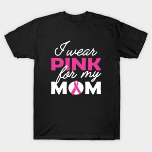 Breast Cancer - I wear pink for my mom T-Shirt